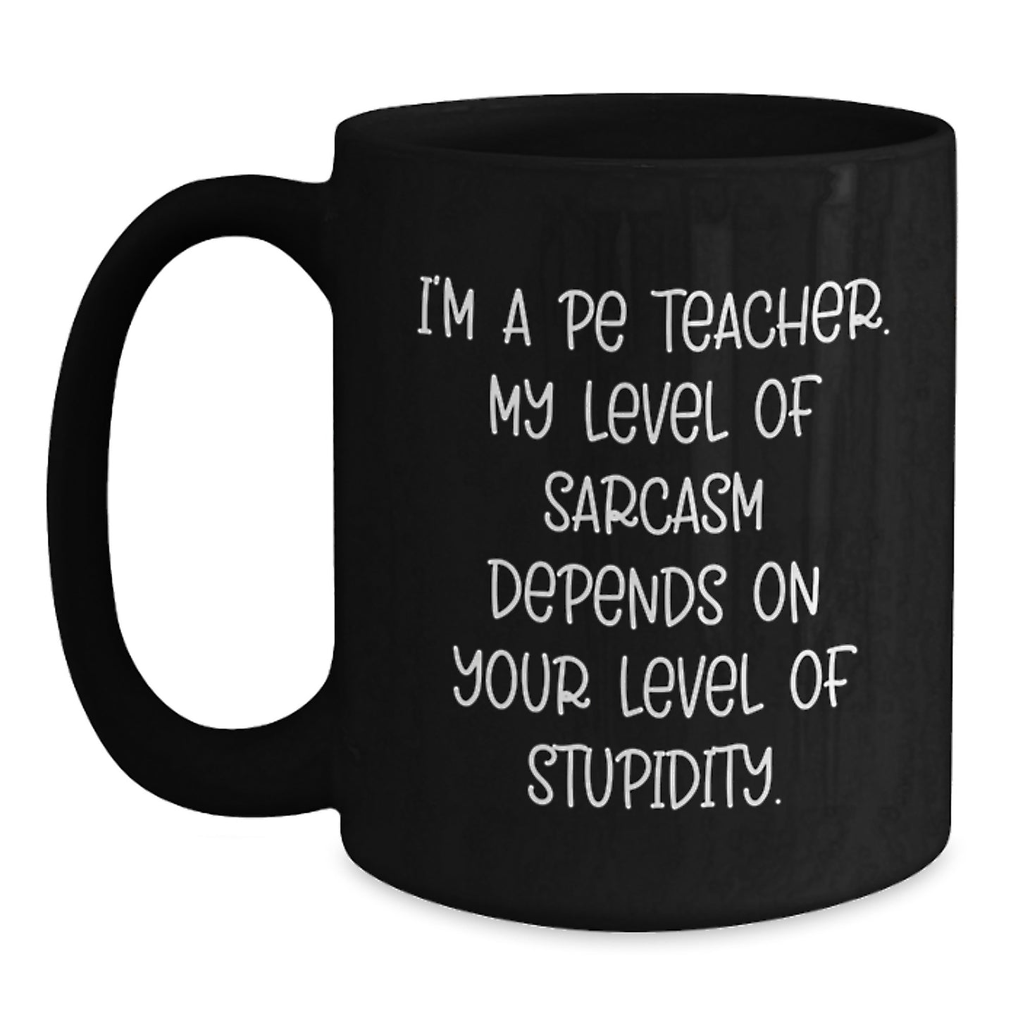 Funny PE Teacher Christmas Unique Gifts for Him - 'I'm A PE Teacher, My Level Of Sarcasm Depends On Your Level Of Stupidity' Black Coffee Mug - Main