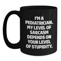 Load image into Gallery viewer, Funny Pediatrician Gifts, Black Coffee Mug, I&#39;m A Pediatrician, My Level Of Sarcasm Depends On Your Level Of Stupidity, Unique Christmas Unique Gifts for Men, Women, Friends from Family - Main
