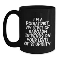 Load image into Gallery viewer, Funny Podiatrist Gift, Birthday Unique Mugs for Podiatrist, Black Coffee Mug, 'I'm a Podiatrist. My Level Of Sarcasm Depends On Your Level Of Stupidity.' - Main
