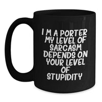 Load image into Gallery viewer, Funny Porter Gifts, Black Coffee Mugs, Unique Christmas Memorable Presents for Men, Women, Friends - &#39;I&#39;m A Porter. My Level Of Sarcasm Depends On Your Level Of Stupidity.&#39; Quote - Main
