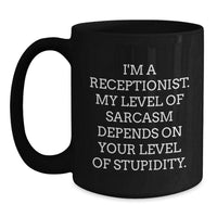 Load image into Gallery viewer, Funny Receptionist Gifts, Black Coffee Mug, I&#39;m A Receptionist. My Level Of Sarcasm Depends On Your Level Of Stupidity., Gifts from Friends to Receptionist, Birthday Unique Gifts - Main
