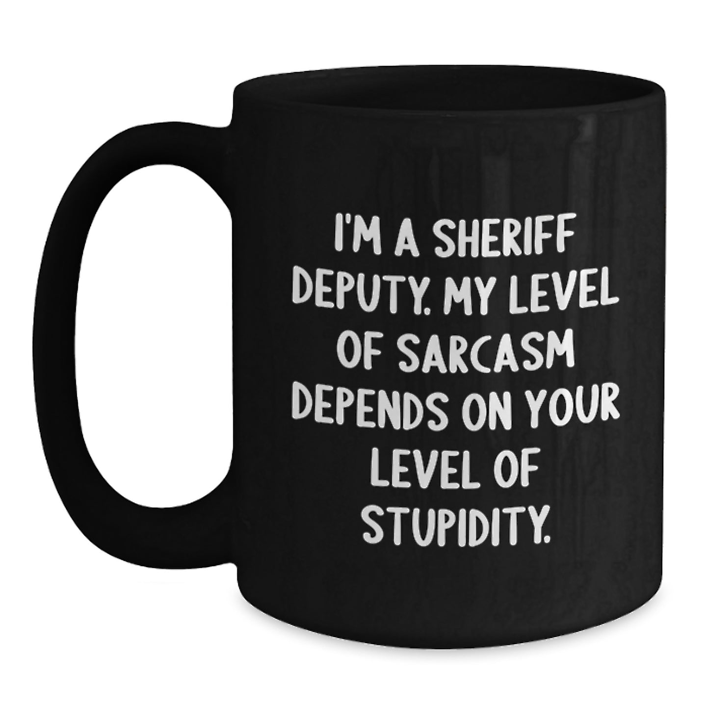 Funny Sheriff Deputy Gifts for Him, Sheriff Deputy Birthday Unique Gifts from Men, I'm A Sheriff Deputy. My Level Of Sarcasm Depends On Your Level Of Stupidity. Black Coffee Mug - Main