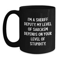 Load image into Gallery viewer, Funny Sheriff Deputy Gifts for Him, Sheriff Deputy Birthday Unique Gifts from Men, I&#39;m A Sheriff Deputy. My Level Of Sarcasm Depends On Your Level Of Stupidity. Black Coffee Mug - Main
