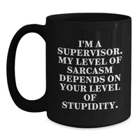 Load image into Gallery viewer, Funny Supervisor Gifts for Men, Black Coffee Mug - &#39;I&#39;m A Supervisor, My Level Of Sarcasm Depends On Your Level Of Stupidity&#39;, Christmas Unique Gifts from Friends - Main

