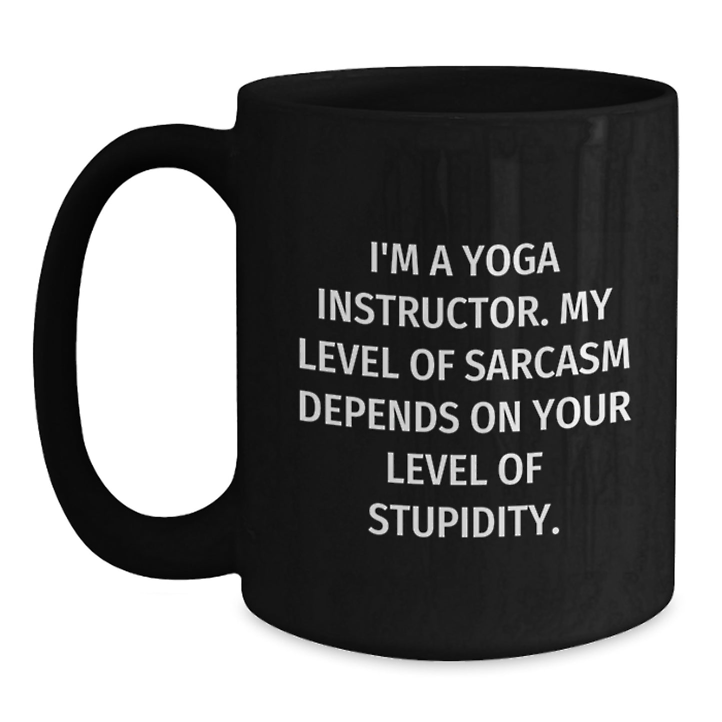 Funny Yoga Instructor Gifts for Men Women Friends Coworkers - 'I'm A Yoga Instructor. My Level Of Sarcasm Depends On Your Level Of Stupidity.' Black Coffee Mug - Main