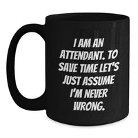 Load image into Gallery viewer, Funny Attendant Gifts from Men to Coworkers Unique Black Coffee Mugs for Attendant &#39;I Am An Attendant. To Save Time Let&#39;s Just Assume I&#39;m Never Wrong.&#39; - Main
