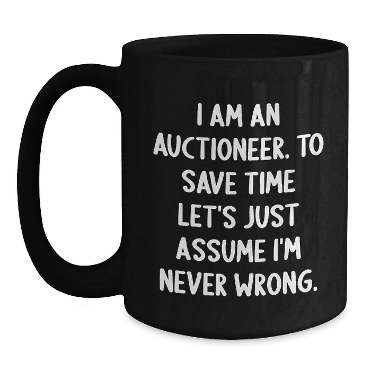 Funny Auctioneer Gifts for Men - 'I Am An Auctioneer. To Save Time Let's Just Assume I'm Never Wrong.' Black Coffee Mug - Christmas Unique Presents - Main