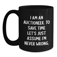 Load image into Gallery viewer, Funny Auctioneer Gifts for Men - &#39;I Am An Auctioneer. To Save Time Let&#39;s Just Assume I&#39;m Never Wrong.&#39; Black Coffee Mug - Christmas Unique Presents - Main
