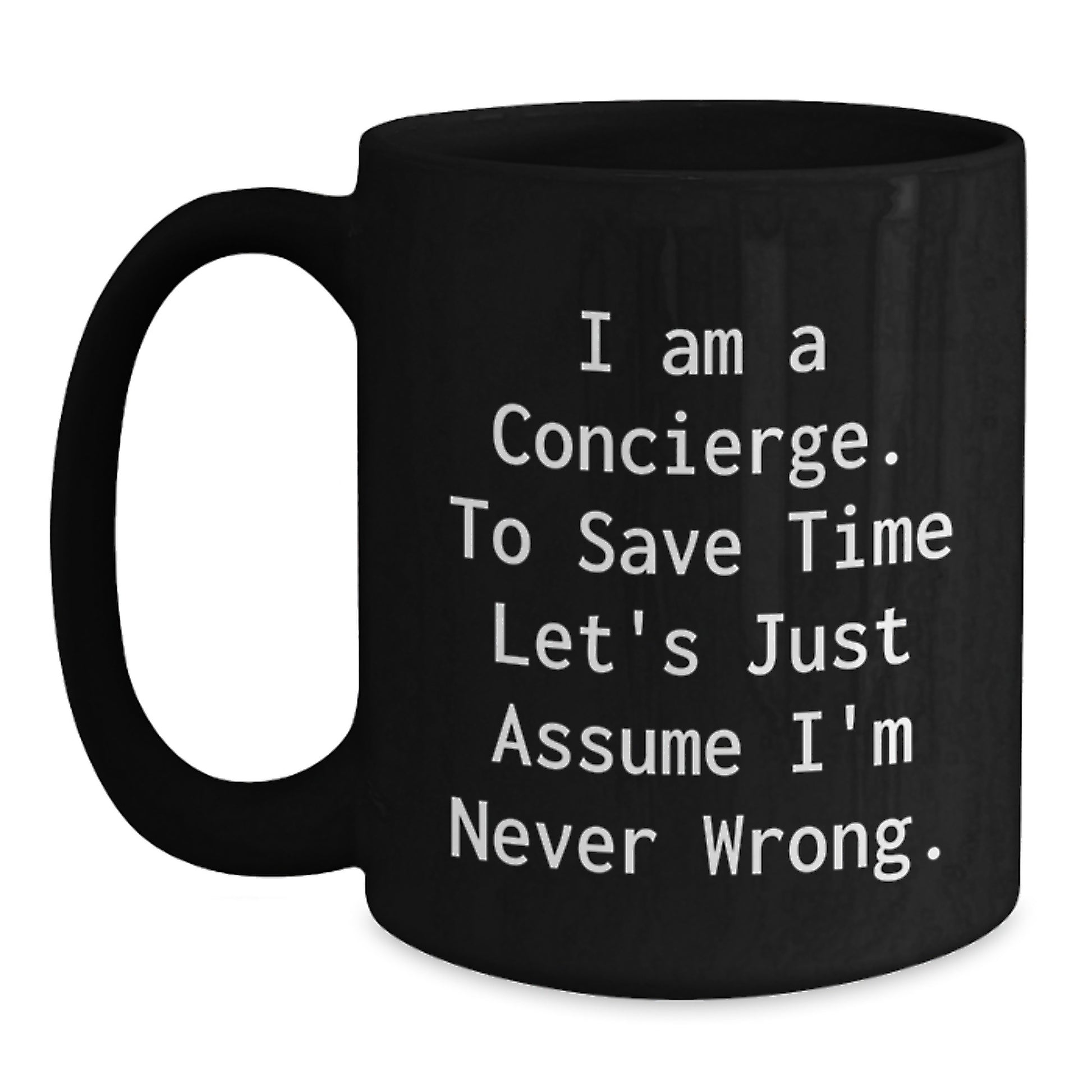 Funny Birthday Unique Gifts from Friends to Concierge Man, Black Coffee Mug for Men, 'I Am A Concierge. To Save Time Let's Just Assume I'm Never Wrong.' Ceramic Mug - Main