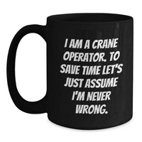 Load image into Gallery viewer, Funny Crane Operator Gifts from Friends Christmas Unique Mugs for Men, 'I Am A Crane Operator. To Save Time Let's Just Assume I'm Never Wrong.' - Main
