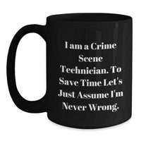 Load image into Gallery viewer, Funny Mugs for Crime Scene Technicians - &#39;I Am A Crime Scene Technician. To Save Time Let&#39;s Just Assume I&#39;m Never Wrong.&#39; Christmas Unique Gifts from Friends and Family - Main
