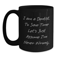 Load image into Gallery viewer, Funny Dentist Gifts for Men from Friends, Christmas Unique Mug with &#39;I Am A Dentist. To Save Time Let&#39;s Just Assume I&#39;m Never Wrong.&#39; Quote, Black Coffee Mug - Main
