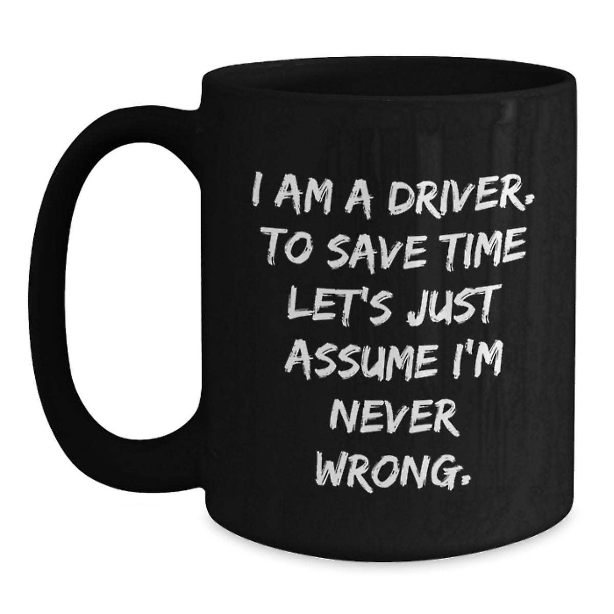 Funny Driver Gifts for Him, Black Coffee Mug, 'I Am A Driver To Save Time Let's Just Assume I'm Never Wrong' Christmas Unique Gifts from Friends or Family - Main