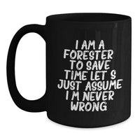 Load image into Gallery viewer, Forester Funny Coffee Mug Gifts from Friends for Graduation, Black Coffee Mug with &#39;I Am A Forester. To Save Time Let&#39;s Just Assume I&#39;m Never Wrong.&#39; Quote - Main
