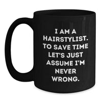 Load image into Gallery viewer, Funny Hairstylist Christmas Unique Gifts from Family for Friends Black Coffee Mug with Quote 'I Am A Hairstylist. To Save Time Let's Just Assume I'm Never Wrong.' for Women Coworkers Men - Main
