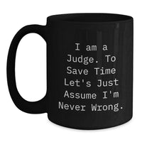 Load image into Gallery viewer, Funny Judge Gifts for Christmas, Black Coffee Mug, &#39;I Am A Judge. To Save Time Let&#39;s Just Assume I&#39;m Never Wrong.&#39; - Gifts from Friends, Family, Coworkers - Main
