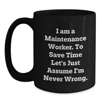 Load image into Gallery viewer, Funny Maintenance Worker Gifts from Friends for Men, Black Coffee Mug, &#39;I Am A Maintenance Worker. To Save Time Let&#39;s Just Assume I&#39;m Never Wrong.&#39; - Main
