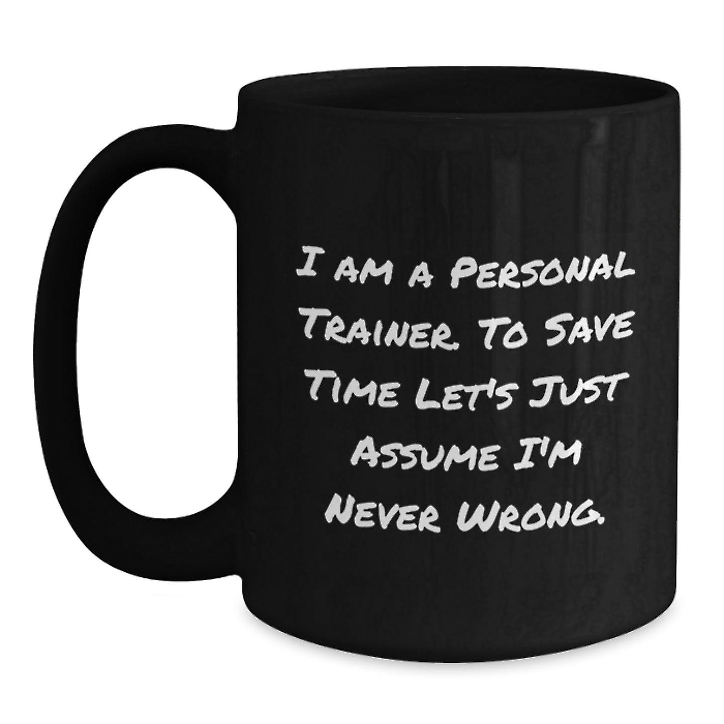 Funny Personal Trainer Gifts for Men, Women, Coworkers, Friends, Family - 'I Am A Personal Trainer. To Save Time Let's Just Assume I'm Never Wrong.' Black Coffee Mug, Christmas Unique - Main