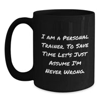 Load image into Gallery viewer, Funny Personal Trainer Gifts for Men, Women, Coworkers, Friends, Family - &#39;I Am A Personal Trainer. To Save Time Let&#39;s Just Assume I&#39;m Never Wrong.&#39; Black Coffee Mug, Christmas Unique - Main
