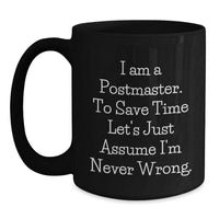 Load image into Gallery viewer, Unique Postmaster Gifts for Men, Funny Coffee Mug Quote &#39;I Am A Postmaster. To Save Time Let&#39;s Just Assume I&#39;m Never Wrong.&#39; Christmas Unique Gifts from Friends - Main
