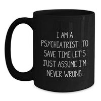 Load image into Gallery viewer, Funny Psychiatrist Gifts from Men to Friends, Inspirational Black Coffee Mug with Quote &#39;I Am A Psychiatrist Let&#39;s Assume I&#39;m Never Wrong&#39;, Christmas Unique Presents for Him - Main
