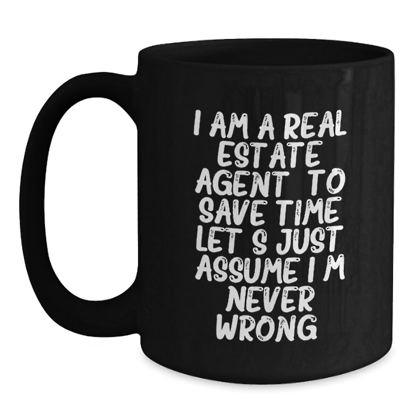 Funny Real Estate Agent Gifts from Friends for Men Women Family - Black Coffee Mug - 'I Am A Real Estate Agent. To Save Time Let's Just Assume I'm Never Wrong.' - Main