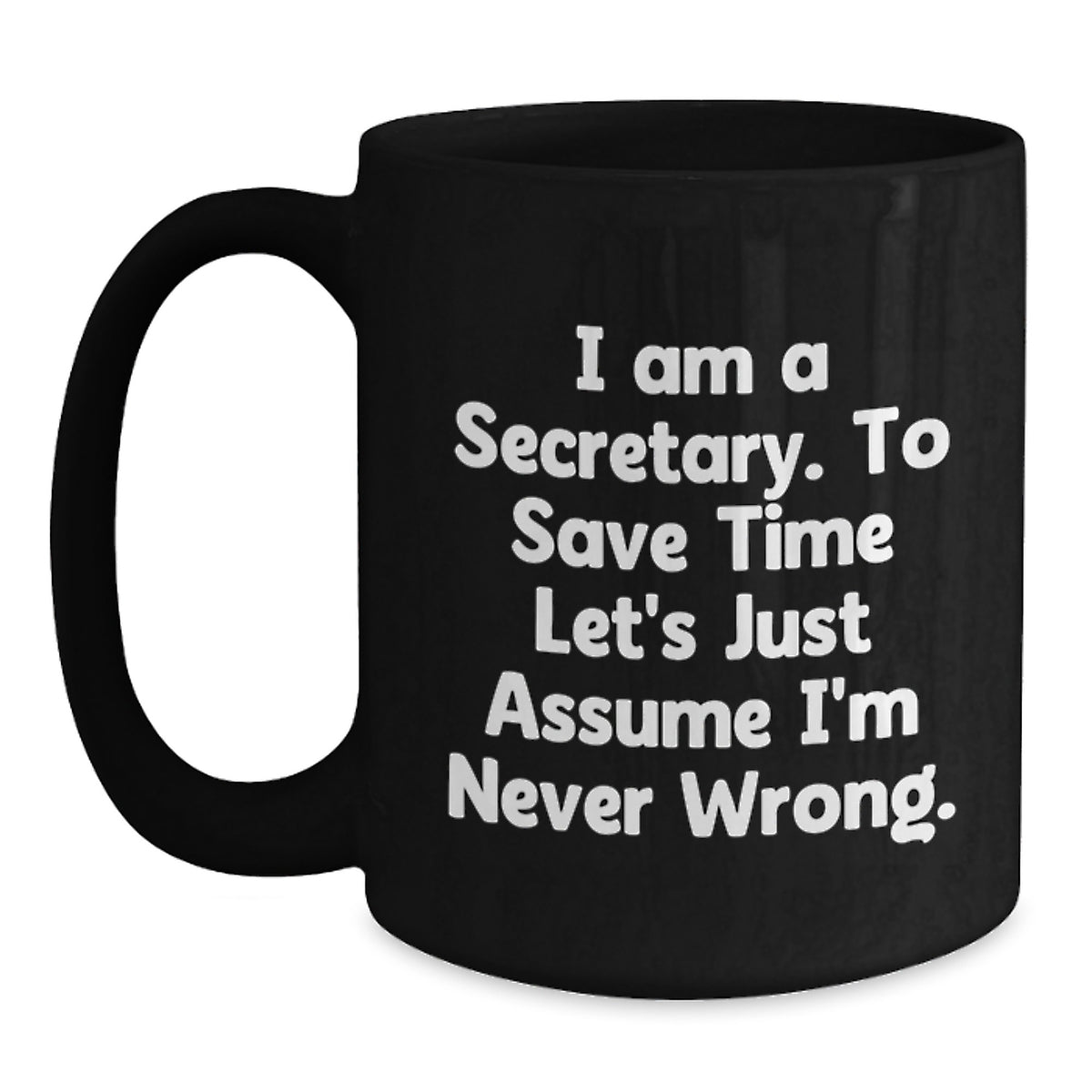 Funny Secretary Gifts from Friends, Black Coffee Mugs for Secretary, 'I Am A Secretary. To Save Time Let's Just Assume I'm Never Wrong.' - Main