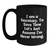 Load image into Gallery viewer, Funny Secretary Gifts from Friends, Black Coffee Mugs for Secretary, &#39;I Am A Secretary. To Save Time Let&#39;s Just Assume I&#39;m Never Wrong.&#39; - Main
