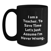 Load image into Gallery viewer, Funny Teacher Gifts from Friends for Men and Women Black Coffee Mugs, Inspirational Quote &#39;I&#39;m Never Wrong&#39; Christmas Unique Presents - Main
