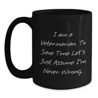Load image into Gallery viewer, Funny Veterinarian Christmas Unique Gifts from Men to Friends, Black Coffee Mugs, I Am A Veterinarian. To Save Time Let&#39;s Just Assume I&#39;m Never Wrong. Mug - Main
