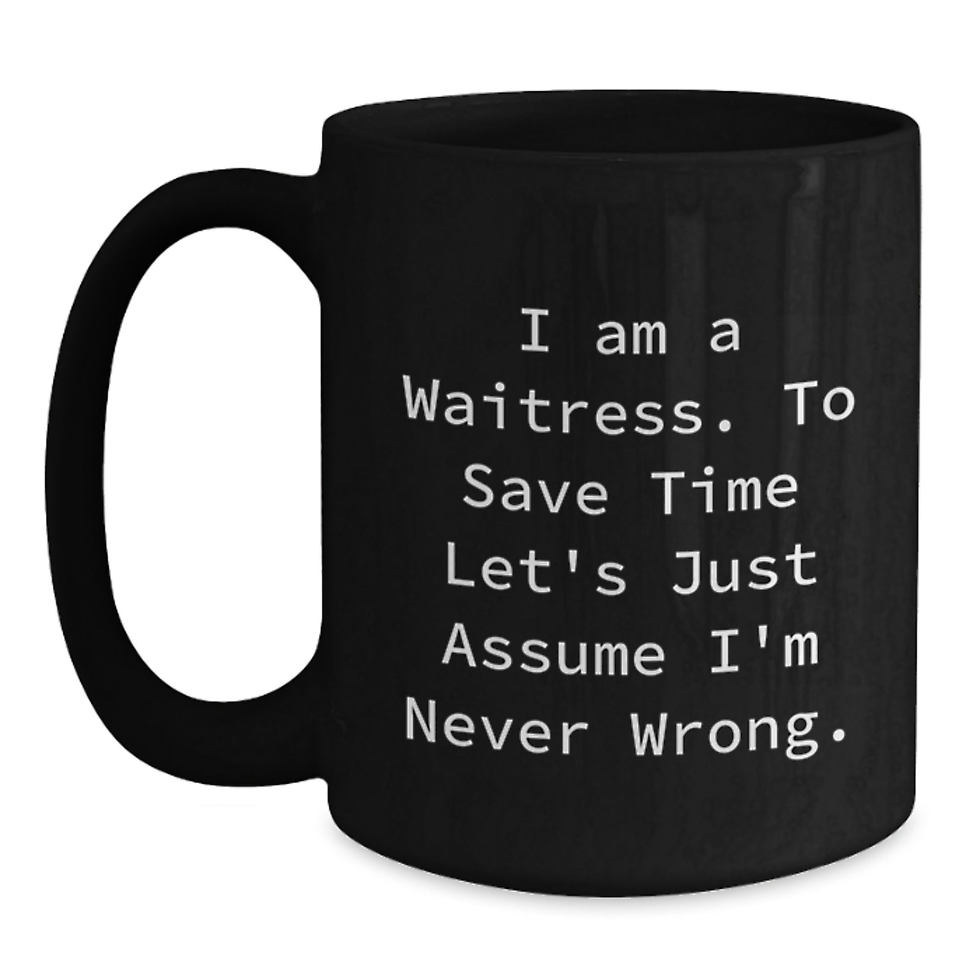 Funny Waitress Gifts from Friends Black Coffee Mug Perfect for Birthday Unique Presents I Am A Waitress To Save Time Lets Just Assume Im Never Wrong - Main