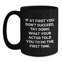 Load image into Gallery viewer, Funny Actor Gifts for Him - If At First You Don&#39;t Succeed, Try Doing What Your Actor Told You To Do The First Time. Christmas Unique Black Coffee Mug - Main
