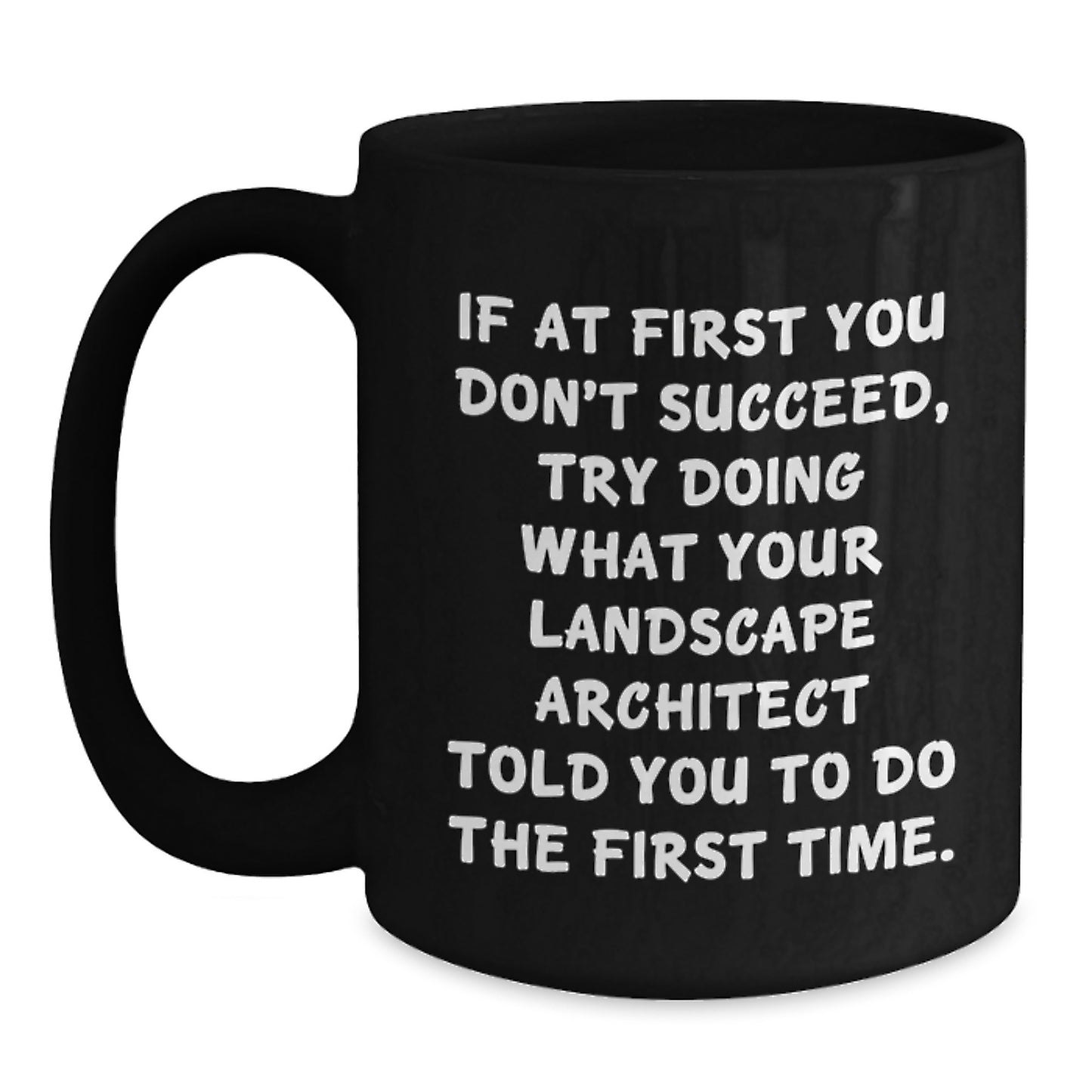 Funny Landscape Architect Gifts from Friends for Christmas Unique Black Coffee Mugs If at First You Don't Succeed Landscape Architect Told You to Try Again Mug - Main