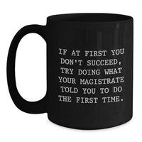 Load image into Gallery viewer, Funny Magistrate Gifts for Men, Inspirational &#39;Try Doing What Your Magistrate Told You To Do The First Time&#39; Black Coffee Mugs, Christmas Unique Gifts from Family - Main

