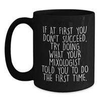 Load image into Gallery viewer, Funny Mixologist Gifts from Men to Their Favorite Bartender, 'If At First You Don't Succeed, Try Doing What Your Mixologist Told You To Do The First Time.' Black Coffee Mug for Christmas - Main
