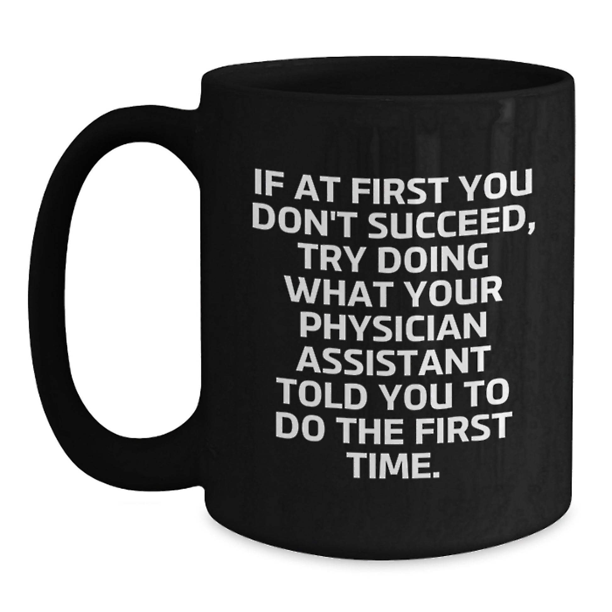 Funny Physician Assistant Gifts from Friends - If At First You Don't Succeed, Try Doing What Your PA Told You To Do - Black Coffee Mug for Birthday - Main