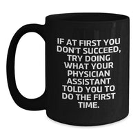 Load image into Gallery viewer, Funny Physician Assistant Gifts from Friends - If At First You Don&#39;t Succeed, Try Doing What Your PA Told You To Do - Black Coffee Mug for Birthday - Main
