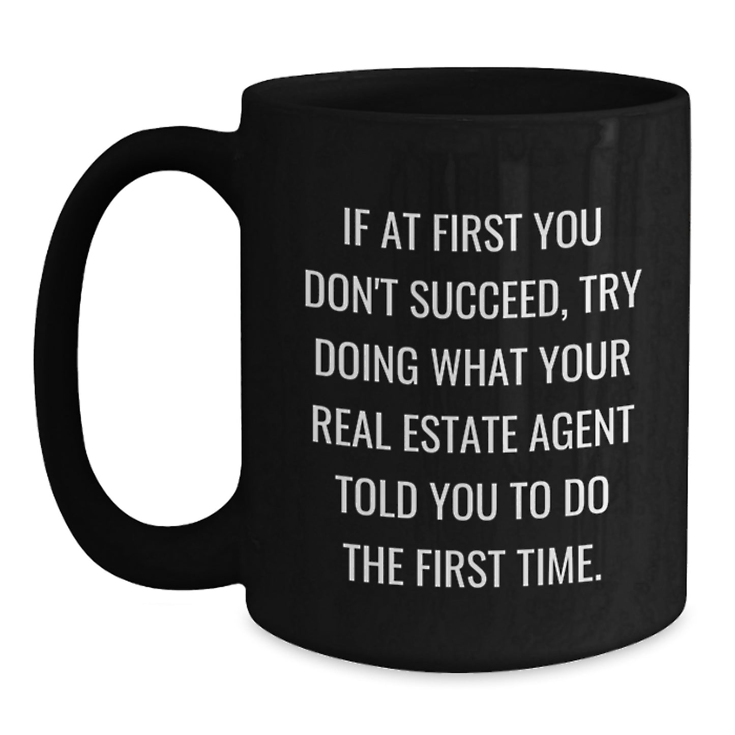 Funny Real Estate Agent Gifts from Friends for Birthday - If At First You Don't Succeed, Try Doing What Your Real Estate Agent Told You To Do The First Time. Black Coffee Mug - Main