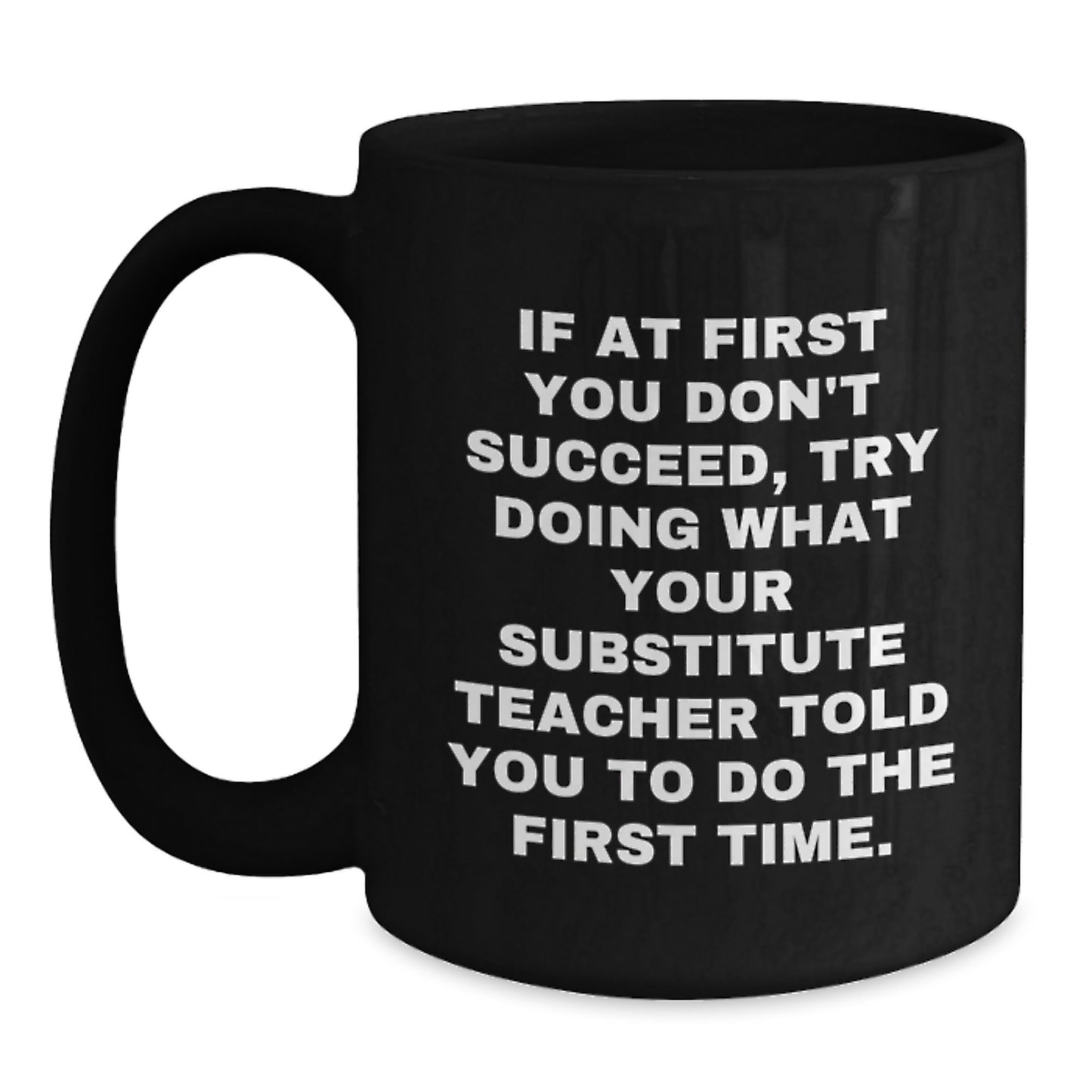 Funny Substitute Teacher Gifts from Men to Friends Christmas Unique Mugs - If You Don't Succeed Try What Your Teacher Told - Black Coffee Mug - Main