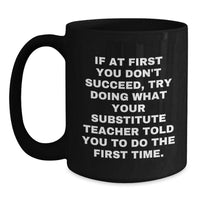 Load image into Gallery viewer, Funny Substitute Teacher Gifts from Men to Friends Christmas Unique Mugs - If You Don&#39;t Succeed Try What Your Teacher Told - Black Coffee Mug - Main
