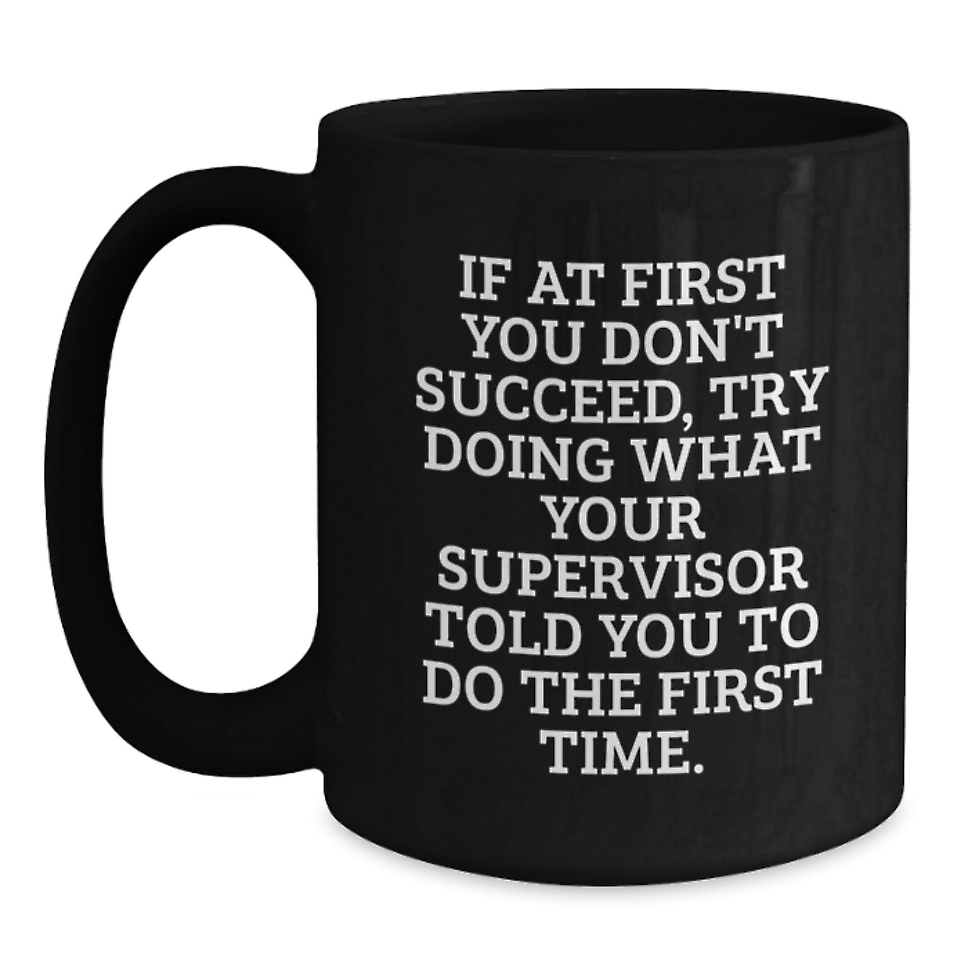 Funny Supervisor Gifts from Men to Men, Black Coffee Mug, 'If At First You Don't Succeed Try Doing What Your Supervisor Told You To Do The First Time', Christmas Unique Gifts - Main