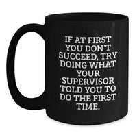 Load image into Gallery viewer, Funny Supervisor Gifts from Men to Men, Black Coffee Mug, &#39;If At First You Don&#39;t Succeed Try Doing What Your Supervisor Told You To Do The First Time&#39;, Christmas Unique Gifts - Main
