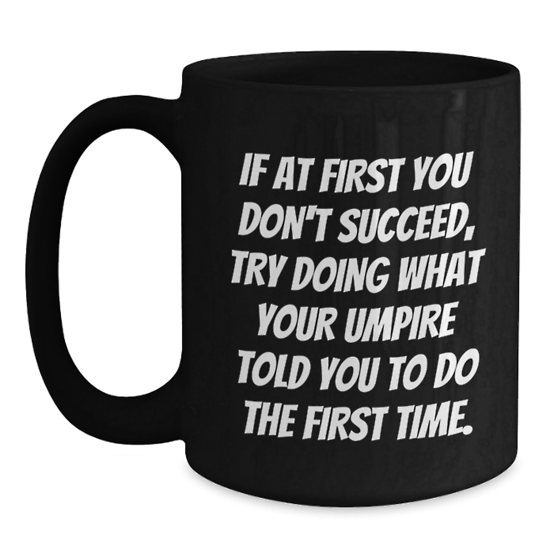Umpire Themed Black Coffee Mugs Funny Valentine's Gifts from Friends to Umpire Lovers, If At First You Don't Succeed, Try Doing What Your Umpire Told You To Do The First Time - Main