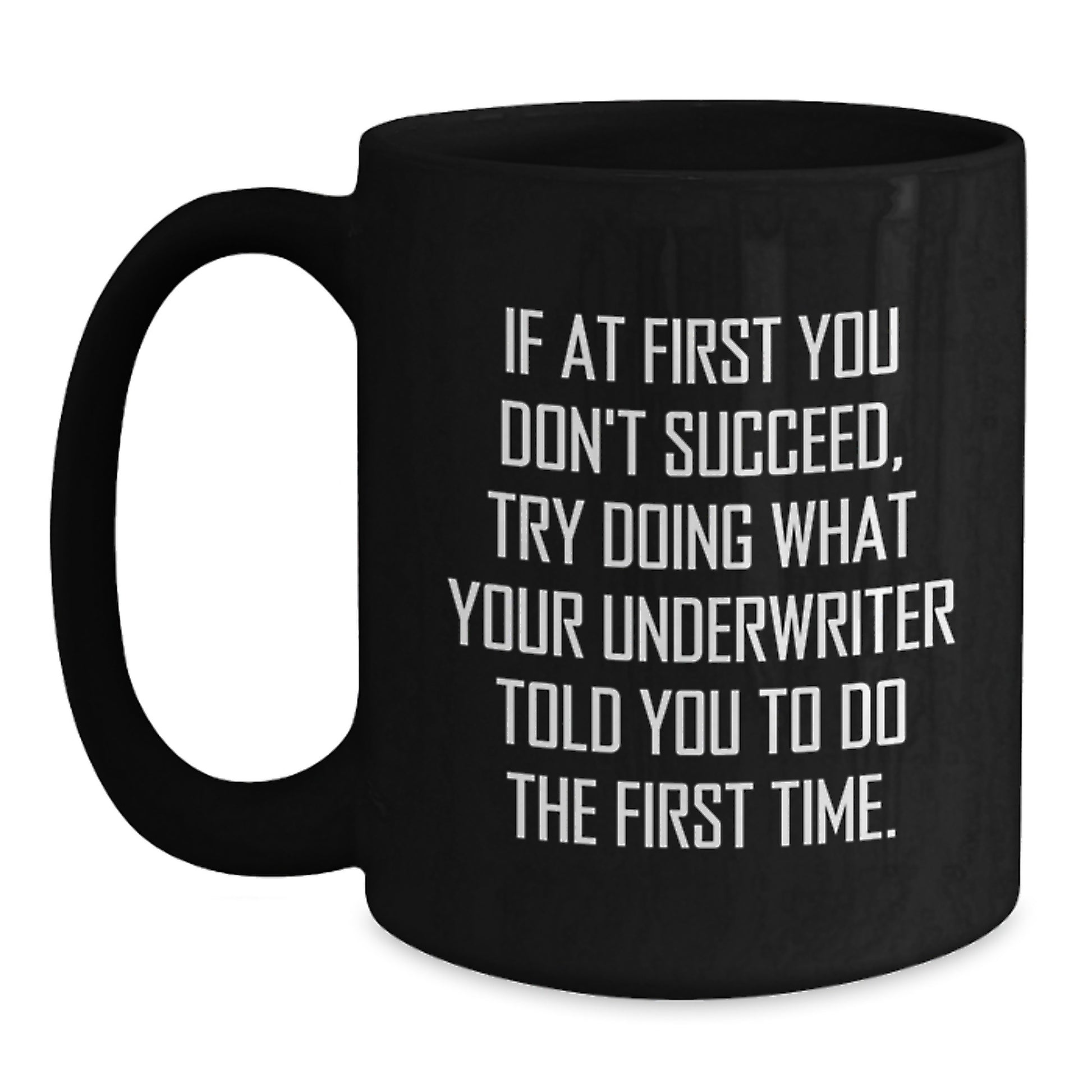 Funny Underwriter Birthday Unique Gifts from Friends to Underwriter, If At First You Don't Succeed Try Doing What Your Underwriter Told You To Do The First Time Black Coffee Mug - Main
