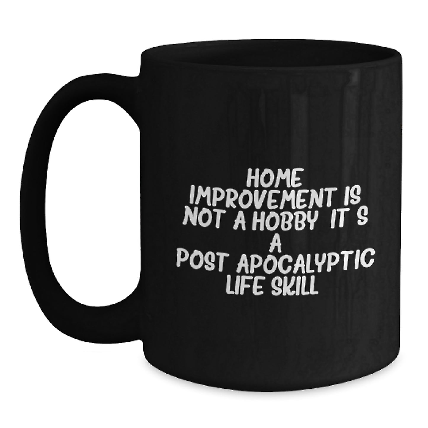 Funny Home Improvement Gifts for Home Improvement Enthusiasts, Black Coffee Mug, 'Home Improvement Is Not A Hobby. It's A Post-apocalyptic Life Skill.' from Friends - Main