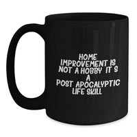 Load image into Gallery viewer, Funny Home Improvement Gifts for Home Improvement Enthusiasts, Black Coffee Mug, 'Home Improvement Is Not A Hobby. It's A Post-apocalyptic Life Skill.' from Friends - Main
