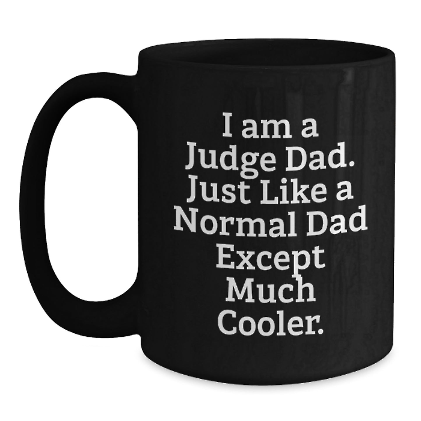 Funny Judge Dad Gifts - Birthday Unique Gifts for Men - Black Coffee Mug, I Am A Judge Dad Just Like A Normal Dad Except Much Cooler. - Main