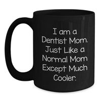 Load image into Gallery viewer, Funny Dentist Gifts for Him, Black Coffee Mug, Christmas Unique, &#39;I Am A Dentist Mom. Just Like A Normal Mom Except Much Cooler.&#39; - Main
