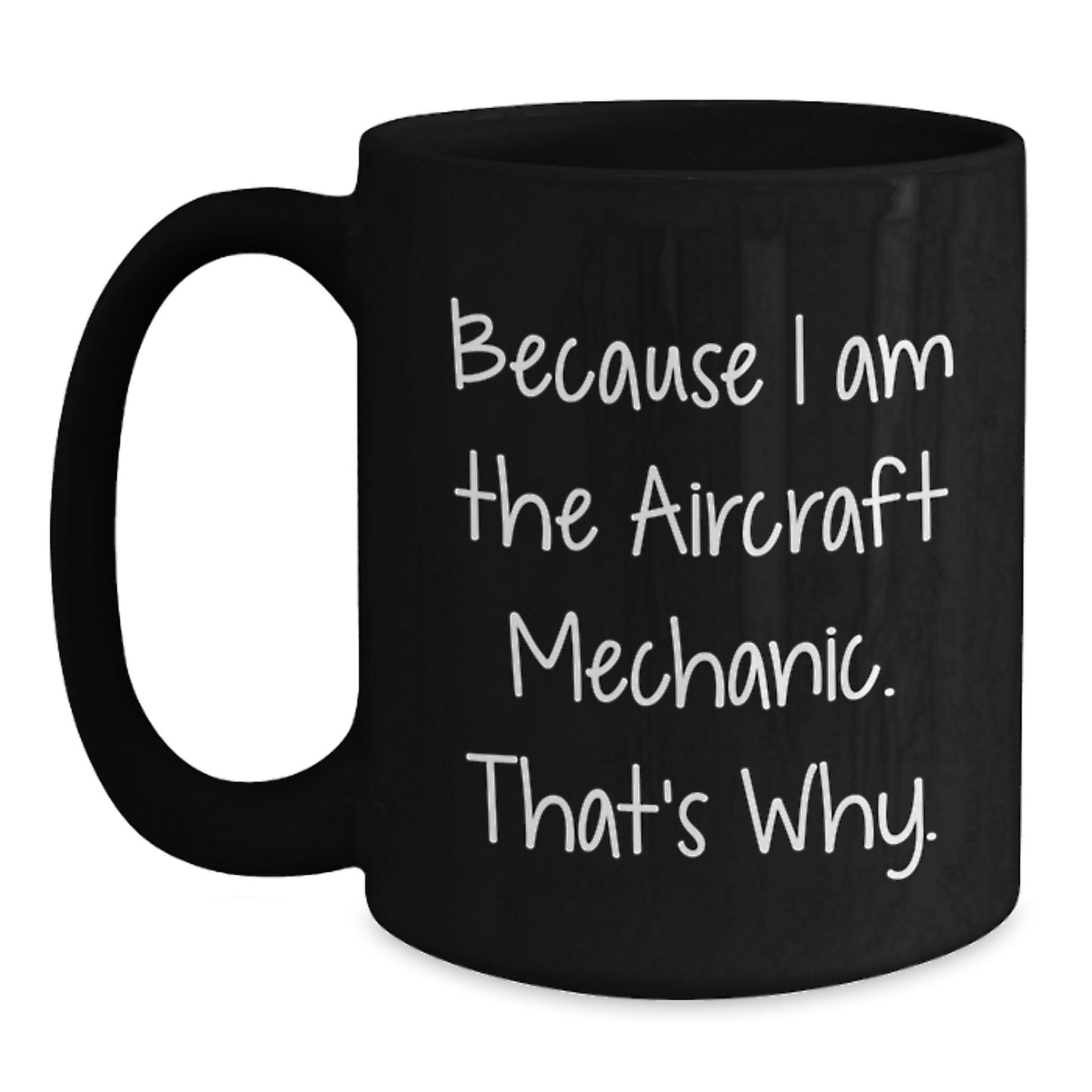 Funny Aircraft Mechanic Gifts from Men to Friends, Unique Birthday Unique Gift for Aircraft Mechanic Lovers, Black Coffee Mug with Inspirational Quote Because I Am The Aircraft Mechanic That's Why. - Main