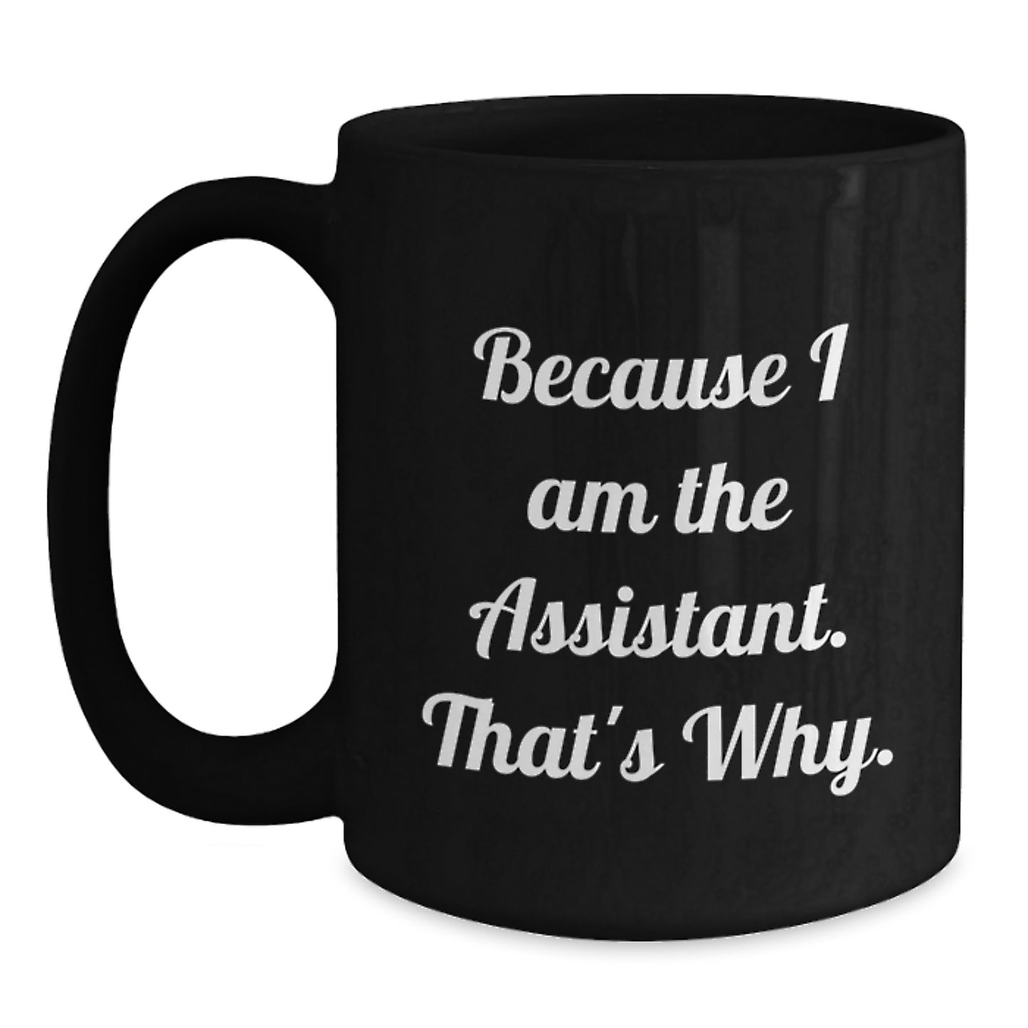 Funny Assistant Gifts from Friends, Black Coffee Mug for Birthday Unique Gifts, Because I Am The Assistant. That's Why. - Main